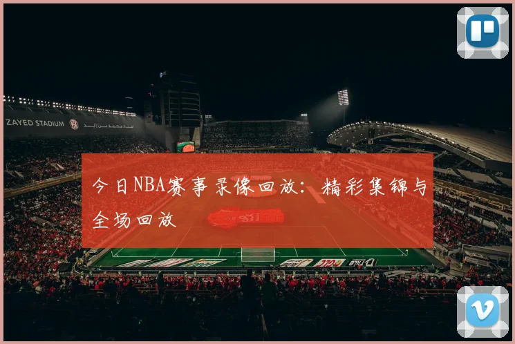 今日NBA赛事录像回放：精彩集锦与全场回放
